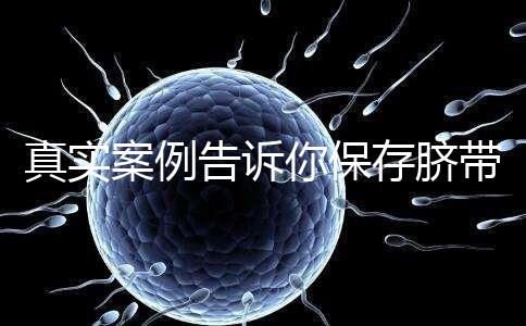 真實案例告訴你保存臍帶血的必要性，對胎兒和家人意義重大