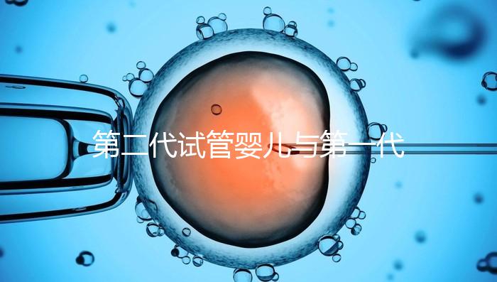 第二代試管嬰兒與第一代有什么區(qū)別