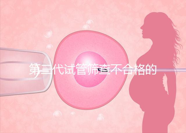 第三代試管篩查不合格的原因有三個，強(qiáng)制移植的風(fēng)險(xiǎn)很大