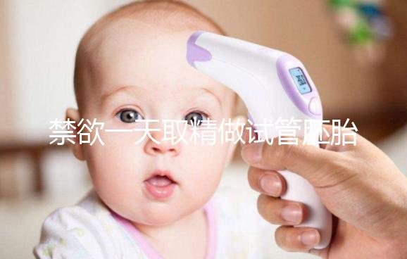 禁欲一天取精做試管胚胎質量會不會差，有無影響看完有譜