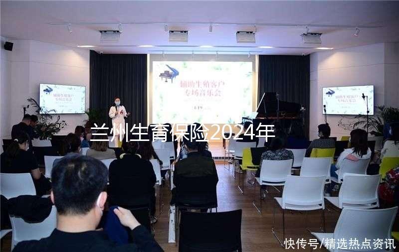 蘭州生育保險(xiǎn)2024年異地報(bào)銷流程清單，報(bào)銷比例高，不要錯(cuò)過