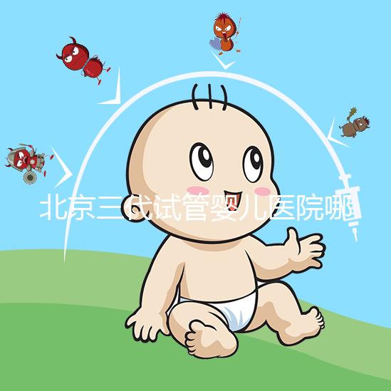 北京三代試管嬰兒醫(yī)院哪家好？