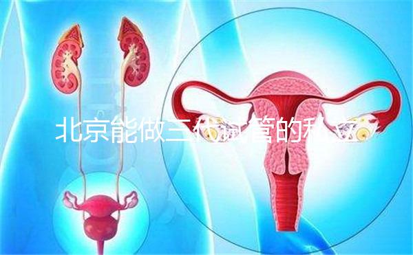 北京能做三代試管的私立機(jī)構(gòu)全在這里，這份榜單很適合你