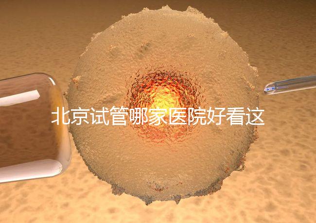 北京試管哪家醫(yī)院好看這，303醫(yī)院、北醫(yī)三院值得推薦