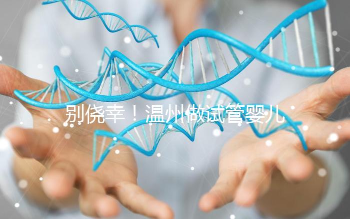 別僥幸!溫州做試管嬰兒沒結(jié)婚證也不行,小心誤入騙局