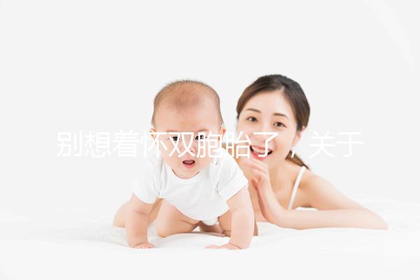 別想著懷雙胞胎了，關于多胎妊娠風險80%的孕婦不知道！