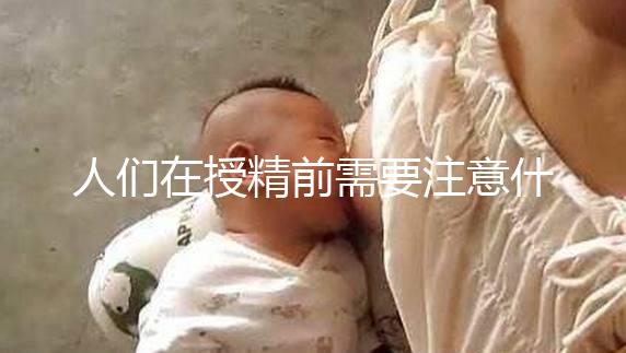 人們在授精前需要注意什么樣的速度，可以喝紅酒，同房一看就知道了