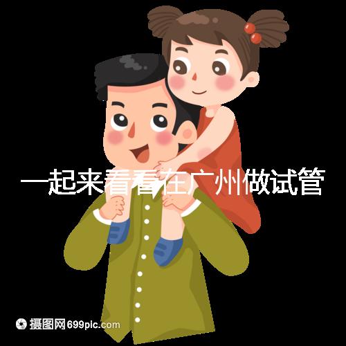 一起來看看在廣州做試管，哪家醫院比較好呢？