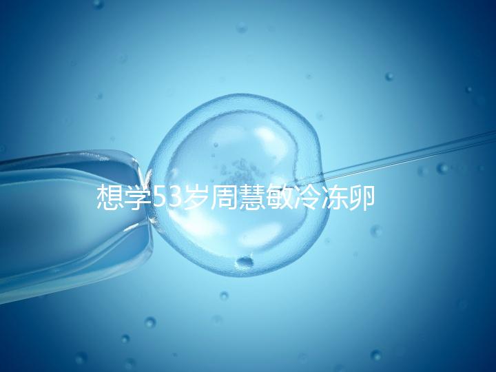 想學53歲周慧敏冷凍卵子？打算凍卵的女性應考慮這些事