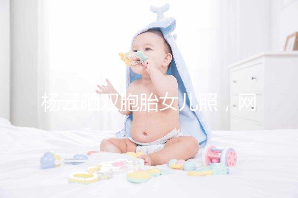 楊云曬雙胞胎女兒照，網(wǎng)友直言必是做的試管嬰兒