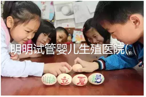 明明試管嬰兒生殖醫(yī)院(RFC):移植懷孕成功率高達88%