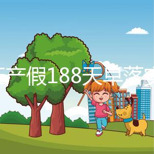 浙江產(chǎn)假188天早落實了！2024年新規(guī)定中竟含男方護理假