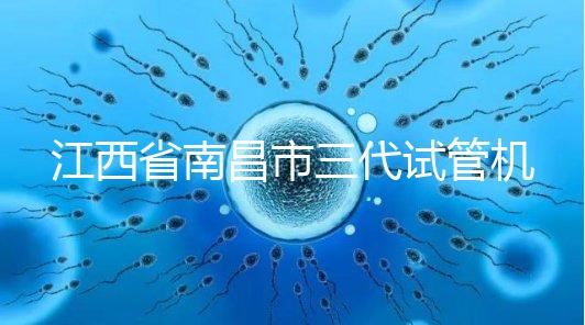 江西省南昌市三代試管機(jī)構(gòu)十強(qiáng)出爐，附公立醫(yī)院價格多少