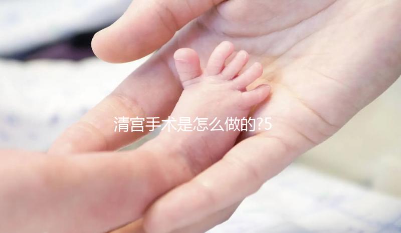 清宮手術(shù)是怎么做的?5個(gè)步驟詮釋全過(guò)程(附視頻)