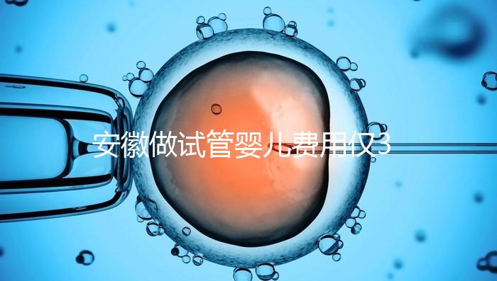 安徽做試管嬰兒費(fèi)用僅3萬(wàn)元？實(shí)際花費(fèi)多少聽(tīng)大家怎么說(shuō)