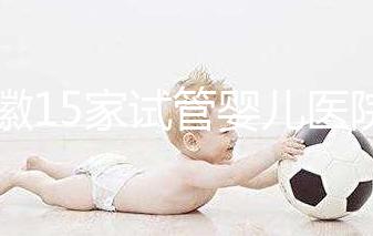 安徽15家試管嬰兒醫院排名、成功率與費用是否醫保報銷？