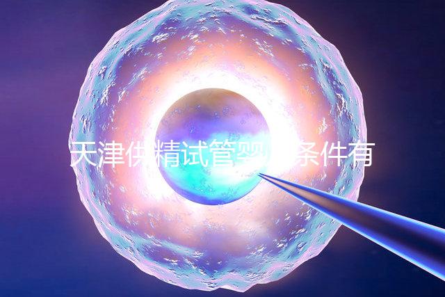 天津供精試管嬰兒條件有哪些速覽,雙方檢查報(bào)告必不可少