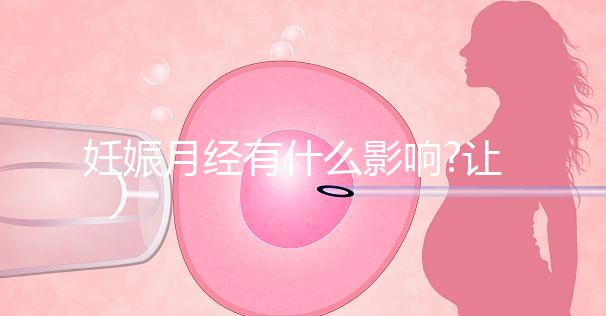 妊娠月經(jīng)有什么影響?讓經(jīng)歷過的姐妹來告訴你