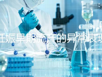 妊娠早期流產(chǎn)的異常表現(xiàn)是什么？