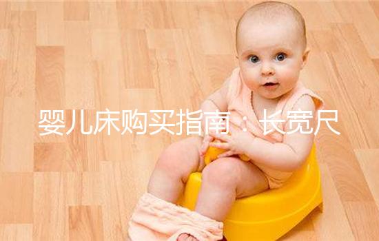 嬰兒床購(gòu)買(mǎi)指南：長(zhǎng)寬尺寸選購(gòu)標(biāo)準(zhǔn)分享