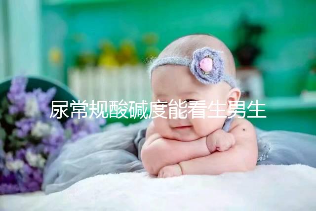 尿常規(guī)酸堿度能看生男生女?相因認(rèn)為并不準(zhǔn)確