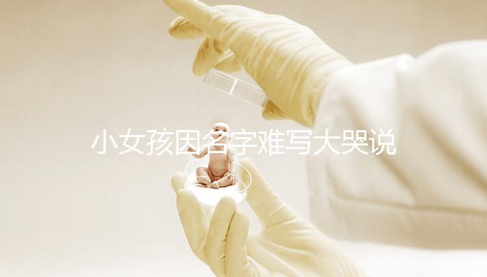 小女孩因名字難寫大哭說想叫小花，網友：以后給孩子取名一一