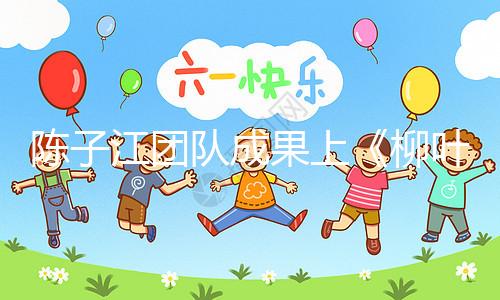 陳子江團隊成果上《柳葉刀》，“冷凍單胚移植”或可顯著改善試管嬰兒成功率