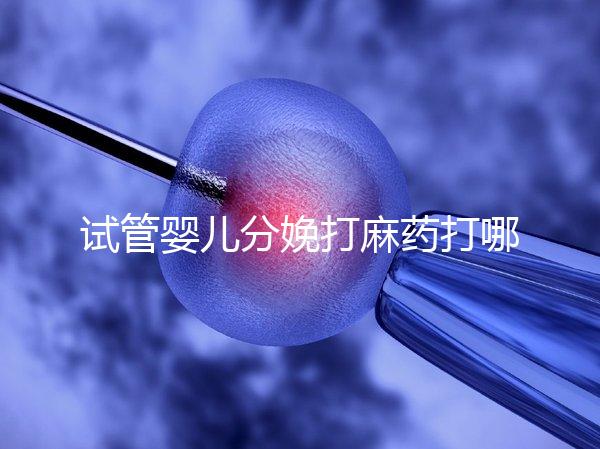 試管嬰兒分娩打麻藥打哪里看過(guò)來(lái)，疼不疼產(chǎn)科醫(yī)生告訴你