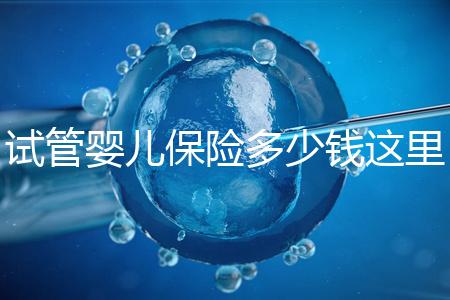 試管嬰兒保險多少錢這里有，想報銷請先滿足這些條件