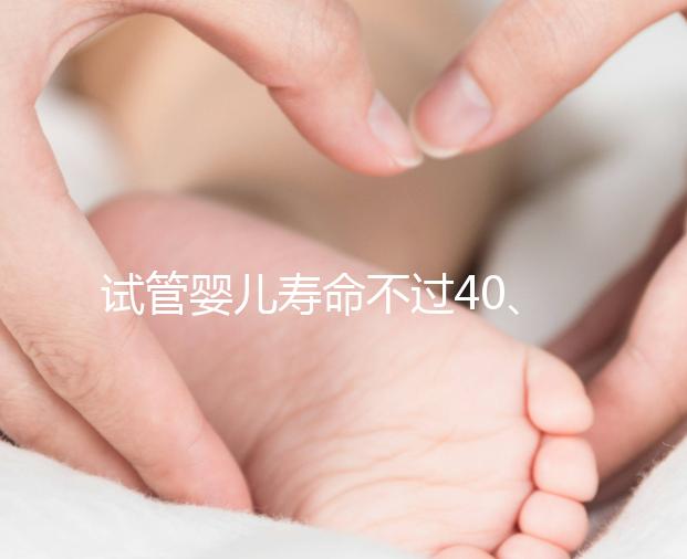 試管嬰兒壽命不過40、智商更低，還容易患??？答案來了