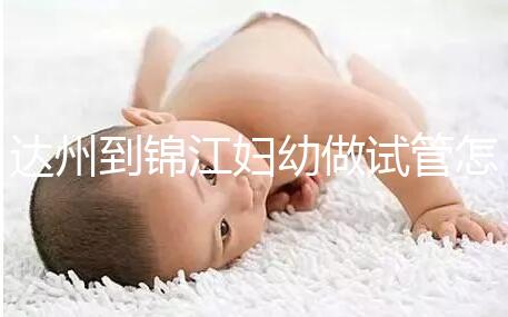 達州到錦江婦幼做試管怎么樣？去過的姐妹這么說......