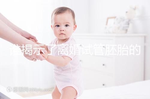誰揭示了離婚試管胚胎的答案？專家怎么說？