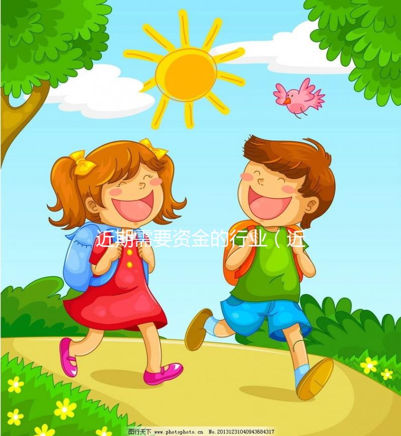 近期需要資金的行業(近期需要資金的行業有哪些)