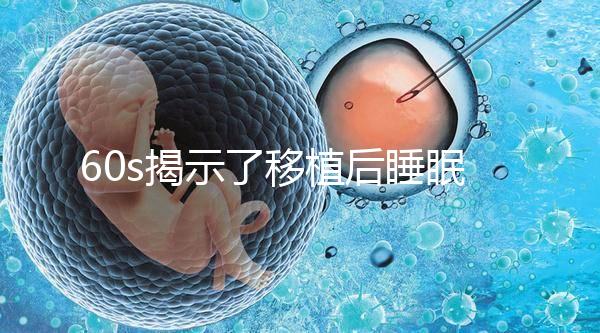 60s揭示了移植后睡眠熱出汗的影響，燙傷胚胎系的謠言