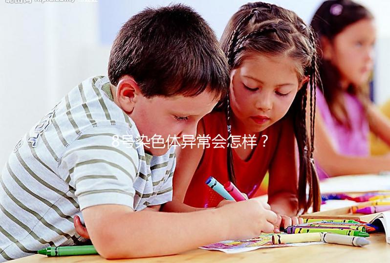 8號染色體異常會怎樣?或?qū)е逻@5種罕見疾病!