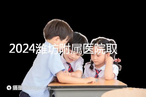 2024濰坊附屬醫(yī)院取卵費用預(yù)估，加上打麻藥得花這個數(shù)