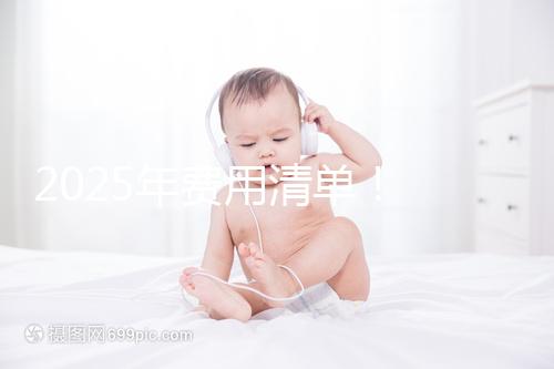 2025年費用清單！ 南昌2025年第三代試管嬰兒手術費用約7元